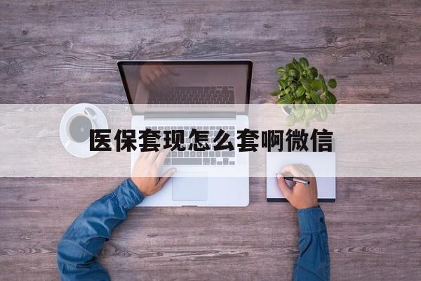 哈密最新医保套现怎么套啊微信方法分析(最方便真实的哈密医保怎么套现有什么危害方法)